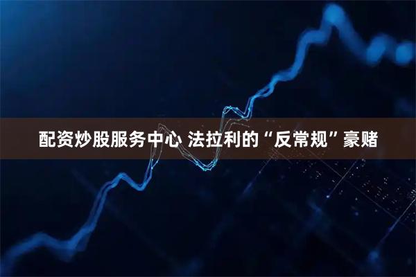配资炒股服务中心 法拉利的“反常规”豪赌